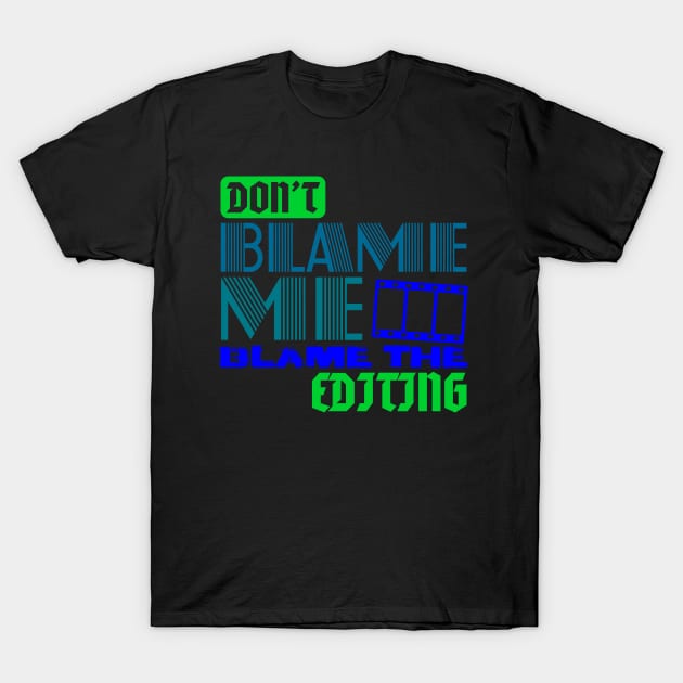 DON'T BLAME ME BLAME THE EDITING T-Shirt by Lin Watchorn 